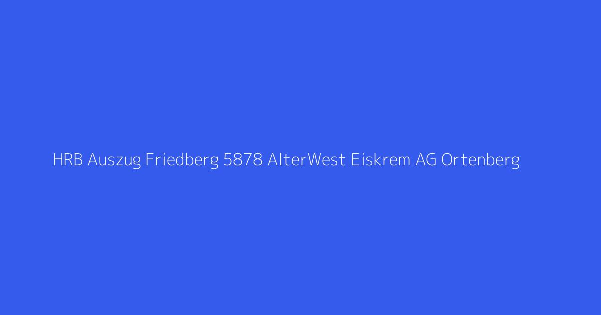 HRB Auszug Friedberg 5878 AlterWest Eiskrem AG Ortenberg